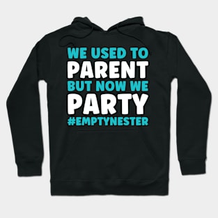 Empty Nester We Used to Parent Now We Party Hoodie